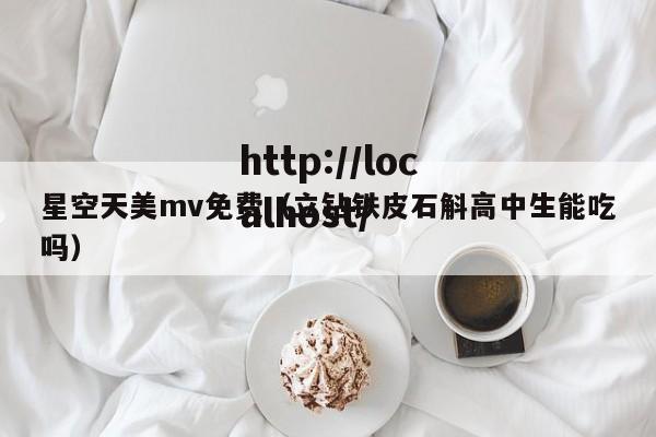 星空天美mv免费(立钻铁皮石斛高中生能吃吗)
